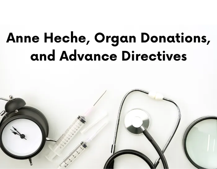 Anne Heche, Organ Donations, and Advance Directives